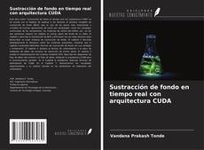 Bookcover of Sustracción de fondo en tiempo real con arquitectura CUDA