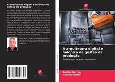 Copertina di A arquitetura digital e holônica da gestão da produção