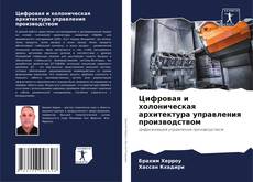 Capa do livro de Цифровая и холоническая архитектура управления производством 
