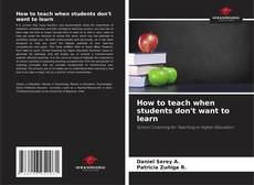 Bookcover of How to teach when students don't want to learn