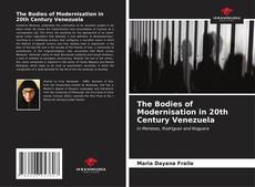 Обложка The Bodies of Modernisation in 20th Century Venezuela