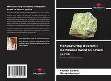 Buchcover von Manufacturing of ceramic membranes based on natural apatite