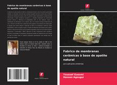 Capa do livro de Fabrico de membranas cerâmicas à base de apatite natural 