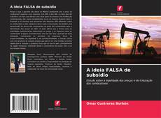 Обложка A ideia FALSA de subsídio