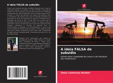 Bookcover of A ideia FALSA de subsídio