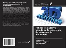 Copertina di Fabricación aditiva basada en la tecnología de extrusión de materiales