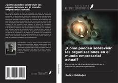 Capa do livro de ¿Cómo pueden sobrevivir las organizaciones en el mundo empresarial actual? 