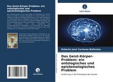 Bookcover of Das Geist-Körper-Problem: ein ontologisches und epistemologisches Problem