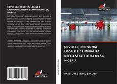 Bookcover of COVID-19, ECONOMIA LOCALE E CRIMINALITÀ NELLO STATO DI BAYELSA, NIGERIA