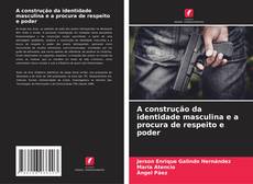 Bookcover of A construção da identidade masculina e a procura de respeito e poder