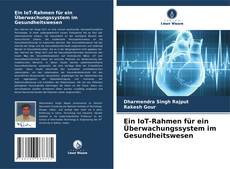 Ein IoT-Rahmen für ein Überwachungssystem im Gesundheitswesen kitap kapağı