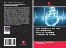 Uma estrutura IoT para um sistema de monitorização de cuidados de saúde的封面
