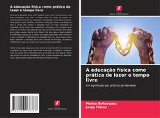 A educação física como prática de lazer e tempo livre的封面