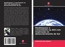 Buchcover von Desbloquear o crescimento na ASS com inspiração no desenvolvimento do Sul