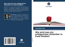 Wie wird man ein erfolgreicher Historiker in Food Studies? kitap kapağı
