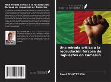 Bookcover of Una mirada crítica a la recaudación forzosa de impuestos en Camerún