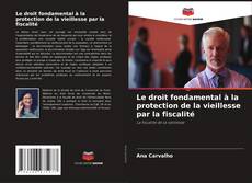 Bookcover of Le droit fondamental à la protection de la vieillesse par la fiscalité