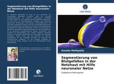 Bookcover of Segmentierung von Blutgefäßen in der Netzhaut mit Hilfe neuronaler Netze