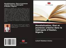 Bookcover of Mondialisation, État et jeunesse urbaine dans la métropole d'Ibadan, Nigeria