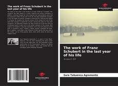 Bookcover of The work of Franz Schubert in the last year of his life