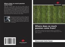 Capa do livro de Where does so much passion come from? 