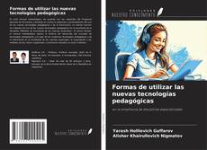 Bookcover of Formas de utilizar las nuevas tecnologías pedagógicas