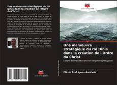 Une manœuvre stratégique du roi Dinis dans la création de l'Ordre du Christ kitap kapağı