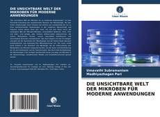 Bookcover of DIE UNSICHTBARE WELT DER MIKROBEN FÜR MODERNE ANWENDUNGEN