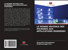 Couverture de LE MONDE INVISIBLE DES MICROBES AUX APPLICATIONS MODERNES