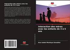 Couverture de Interaction des mères avec les enfants de 3 à 5 ans