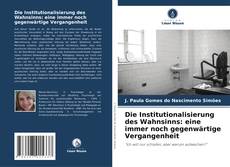 Capa do livro de Die Institutionalisierung des Wahnsinns: eine immer noch gegenwärtige Vergangenheit 