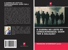 Borítókép a  A GUERRA NO LESTE DO CONGO/KINSHASA: QUEM TEM A SOLUÇÃO? - hoz