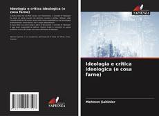 Bookcover of Ideologia e critica ideologica (e cosa farne)