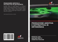 Buchcover von PRODUZIONE ADDITIVA E SOTTRATTIVA IN ORTODONZIA