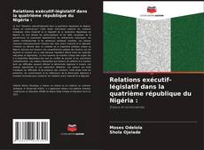 Bookcover of Relations exécutif-législatif dans la quatrième république du Nigéria :