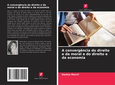 Capa do livro de A convergência do direito e da moral e do direito e da economia 