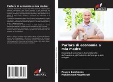 Bookcover of Parlare di economia a mia madre
