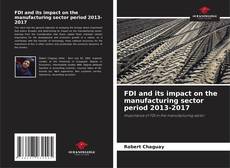 Bookcover of FDI and its impact on the manufacturing sector period 2013-2017