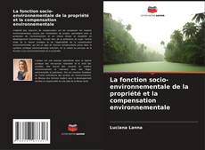 Copertina di La fonction socio-environnementale de la propriété et la compensation environnementale