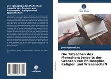 Capa do livro de Die Tatsachen des Menschen: Jenseits der Grenzen von Philosophie, Religion und Wissenschaft 