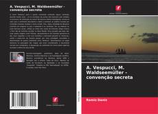 Buchcover von А. Vespucci, M. Waldseemüller - convenção secreta