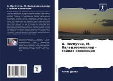 Bookcover of А. Веспуччи, М. Вальдзеемюллер - тайная конвенция