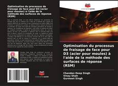 Bookcover of Optimisation du processus de fraisage de face pour D3 (acier pour moules) à l'aide de la méthode des surfaces de réponse (RSM)