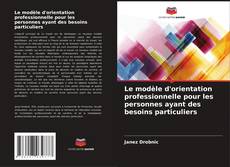 Bookcover of Le modèle d'orientation professionnelle pour les personnes ayant des besoins particuliers