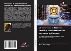 Bookcover of La coscienza, la teoria del campo di coscienza e la sua psicologia anti-umana