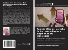 Capa do livro de Análisis ético del derecho de los consumidores a elegir en la era tecnológica 