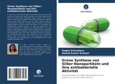 Grüne Synthese von Silber-Nanopartikeln und ihre antibakterielle Aktivität kitap kapağı