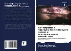Bookcover of Катастрофы и чрезвычайные ситуации: знания и психологическое воздействие