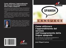 Обложка Come utilizzare l'apprendimento del servizio nell'insegnamento della lingua spagnola