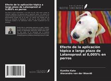 Обложка Efecto de la aplicación tópica a largo plazo de Latanoprost al 0,005% en perros